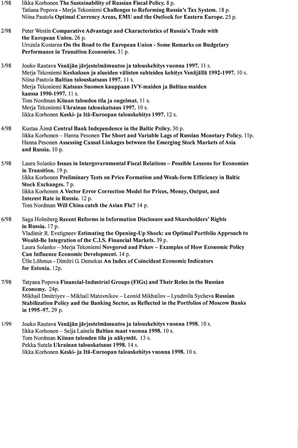 Urszula Kosterna On the Road to the European Union - Some Remarks on Budgetary Performance in Transition Economies. 31 p. 3/98 Jouko Rautava Venäjän järjestelmämuutos ja talouskehitys vuonna 1997.