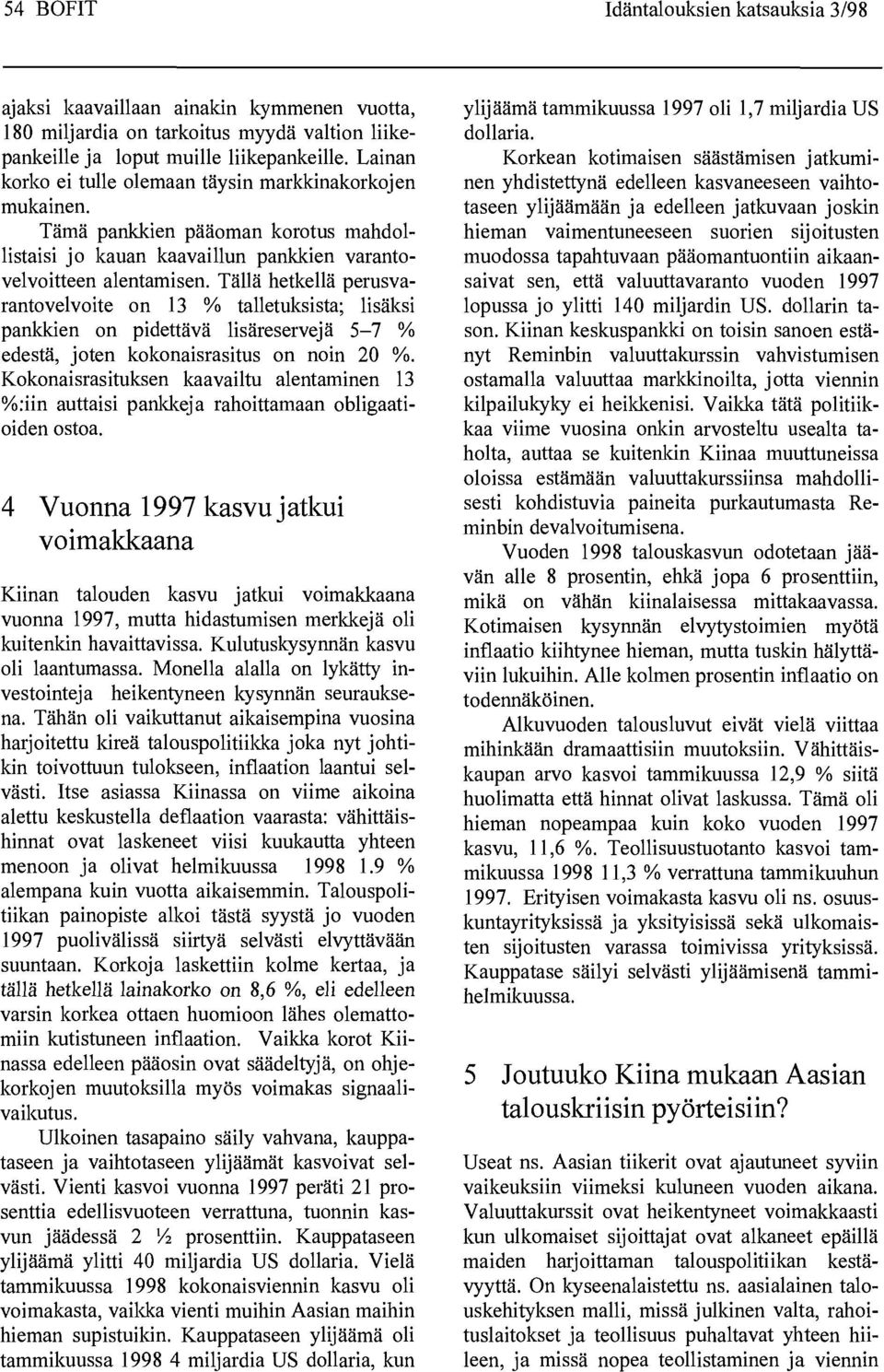 Tällä hetkellä perusvarantovelvoite on 13 % talletuksista; lisäksi pankkien on pidettävä lisäreservejä 5-7 % edestä, joten kokonaisrasitus on noin 20 %.