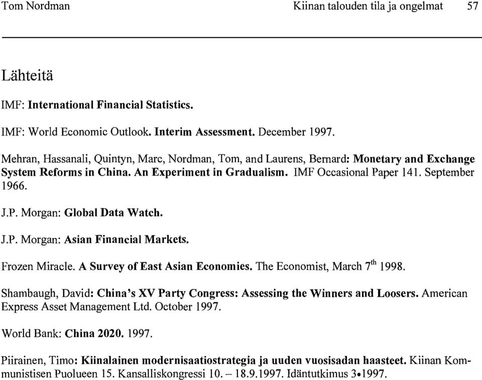 J.P. Morgan: Asian Financial Markets. Frozen Miracle. A Survey ofeast Asian Economies. The Economist, March i h 1998. Shambaugh, David: China's XV Party Congress: Assessing the Winners and Loosers.