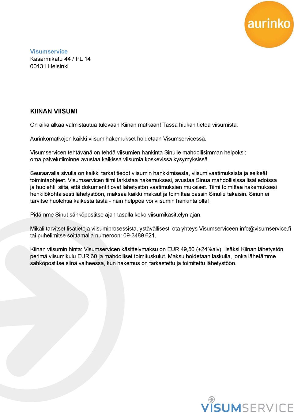 Visumservicen tehtävänä on tehdä viisumien hankinta Sinulle mahdollisimman helpoksi: oma palvelutiiminne avustaa kaikissa viisumia koskevissa kysymyksissä.