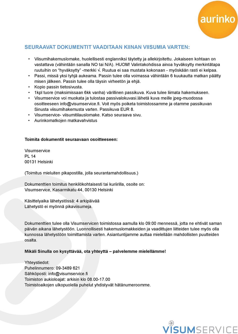 Passin tulee olla voimassa vähintään 6 kuukautta matkan päätty misen jälkeen. Passin tulee olla täysin virheetön ja ehjä. Kopio passin tietosivusta.