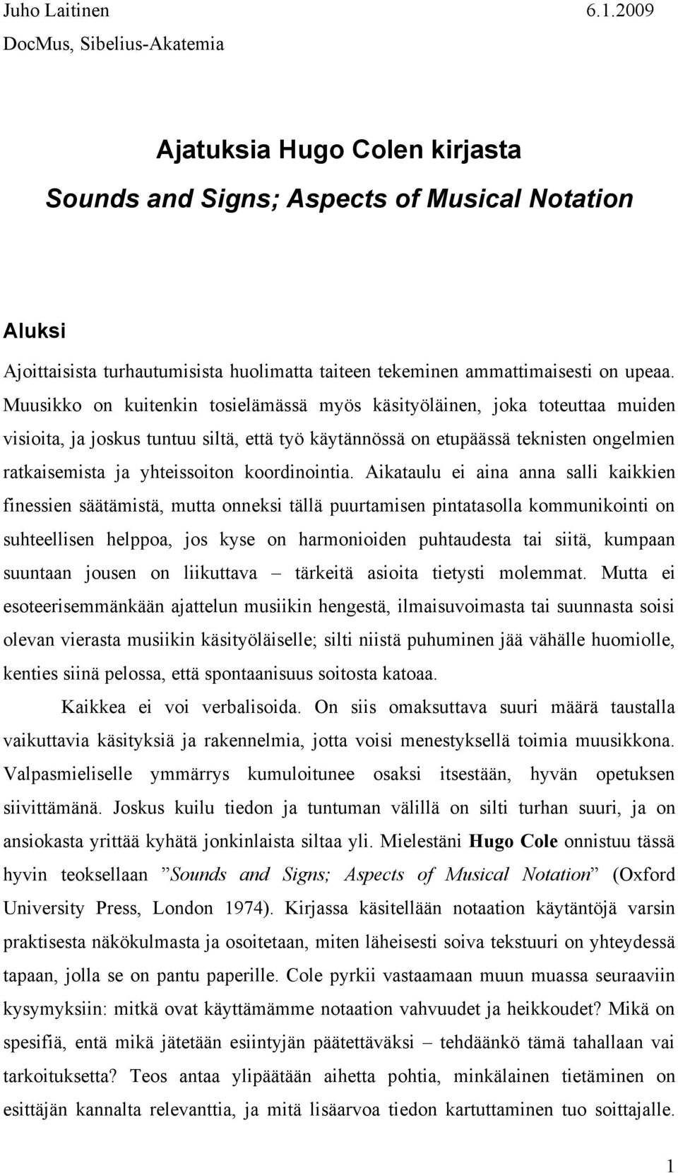 Muusikko on kuitenkin tosielämässä myös käsityöläinen, joka toteuttaa muiden visioita, ja joskus tuntuu siltä, että työ käytännössä on etupäässä teknisten ongelmien ratkaisemista ja yhteissoiton