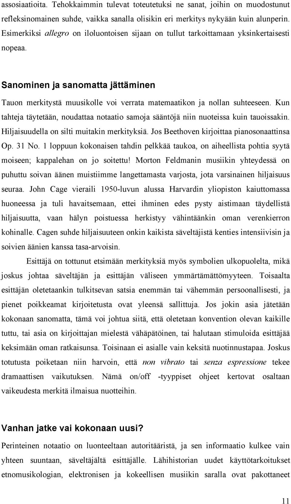 Sanominen ja sanomatta jättäminen Tauon merkitystä muusikolle voi verrata matemaatikon ja nollan suhteeseen. Kun tahteja täytetään, noudattaa notaatio samoja sääntöjä niin nuoteissa kuin tauoissakin.