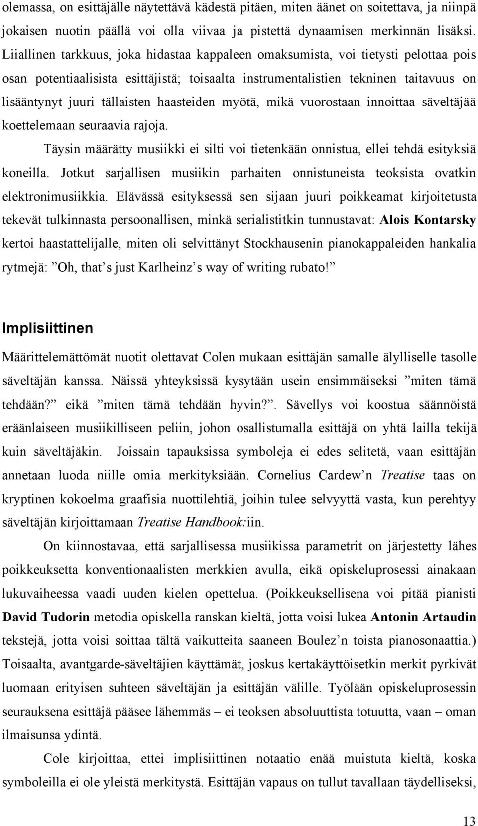 haasteiden myötä, mikä vuorostaan innoittaa säveltäjää koettelemaan seuraavia rajoja. Täysin määrätty musiikki ei silti voi tietenkään onnistua, ellei tehdä esityksiä koneilla.