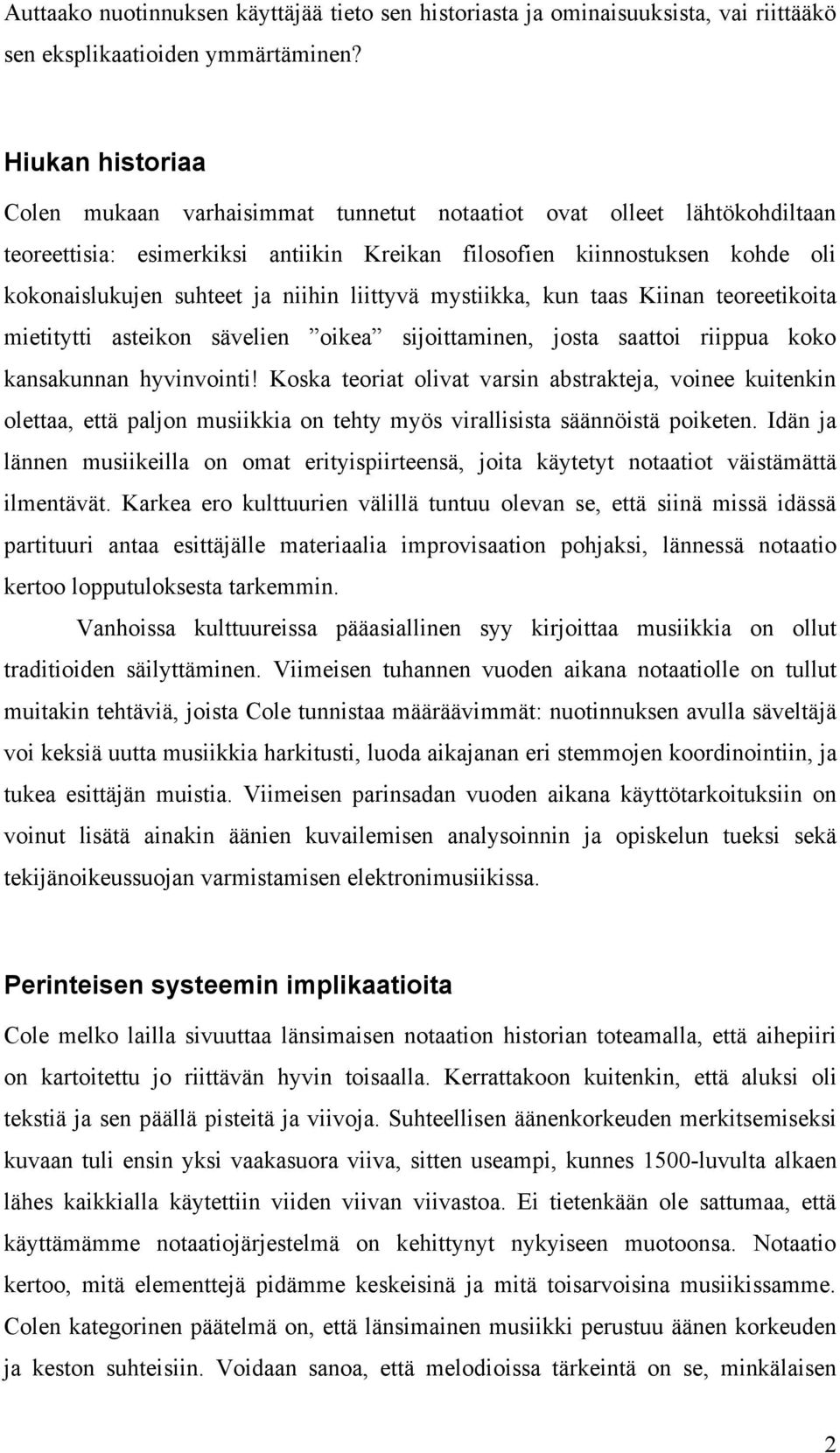 niihin liittyvä mystiikka, kun taas Kiinan teoreetikoita mietitytti asteikon sävelien oikea sijoittaminen, josta saattoi riippua koko kansakunnan hyvinvointi!