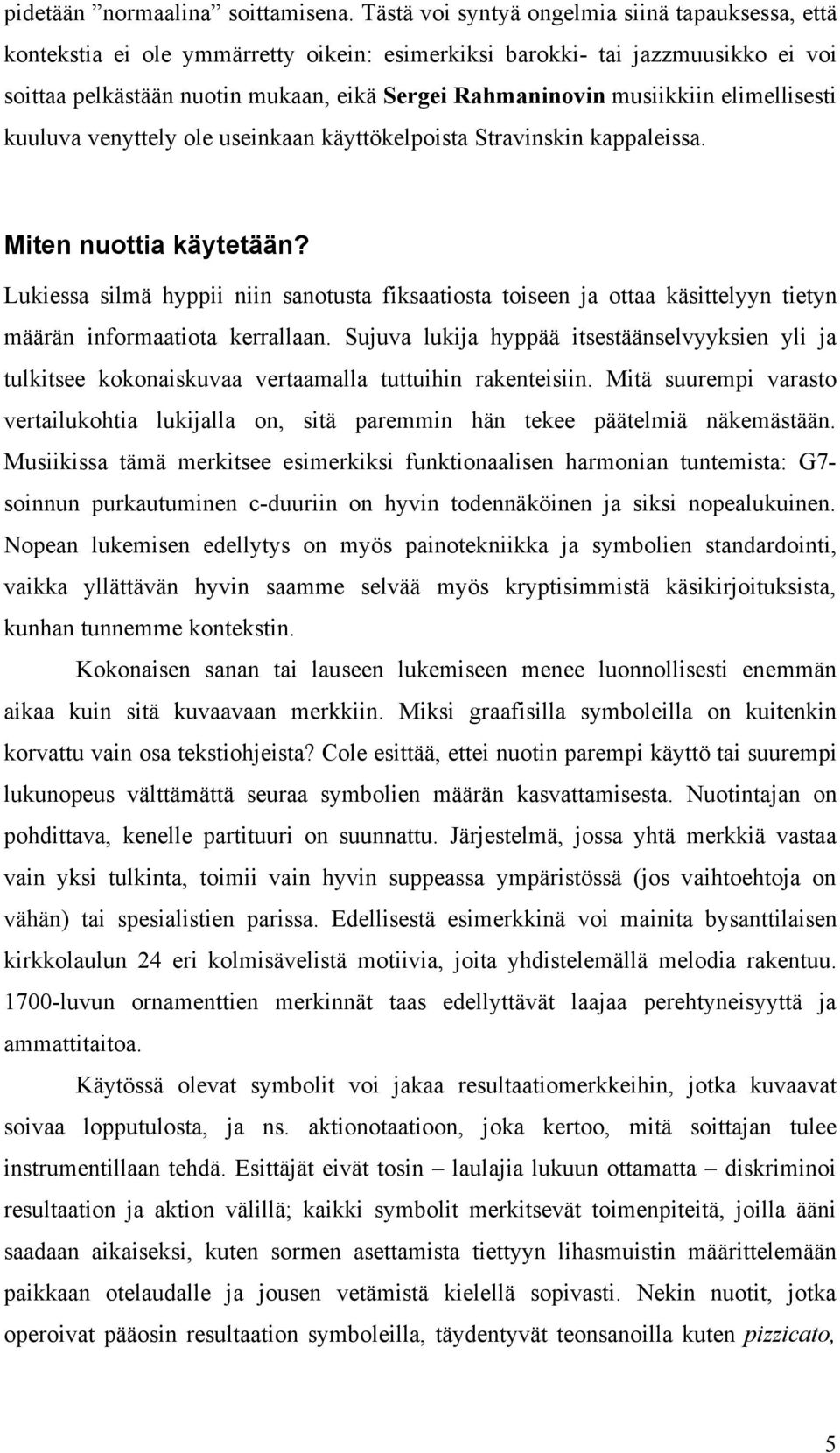 musiikkiin elimellisesti kuuluva venyttely ole useinkaan käyttökelpoista Stravinskin kappaleissa. Miten nuottia käytetään?