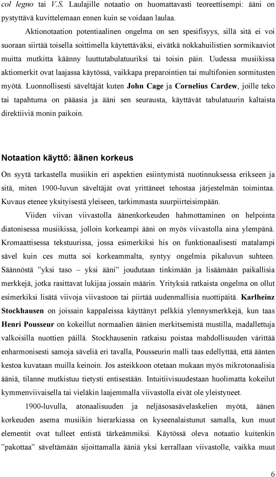 luuttutabulatuuriksi tai toisin päin. Uudessa musiikissa aktiomerkit ovat laajassa käytössä, vaikkapa preparointien tai multifonien sormitusten myötä.