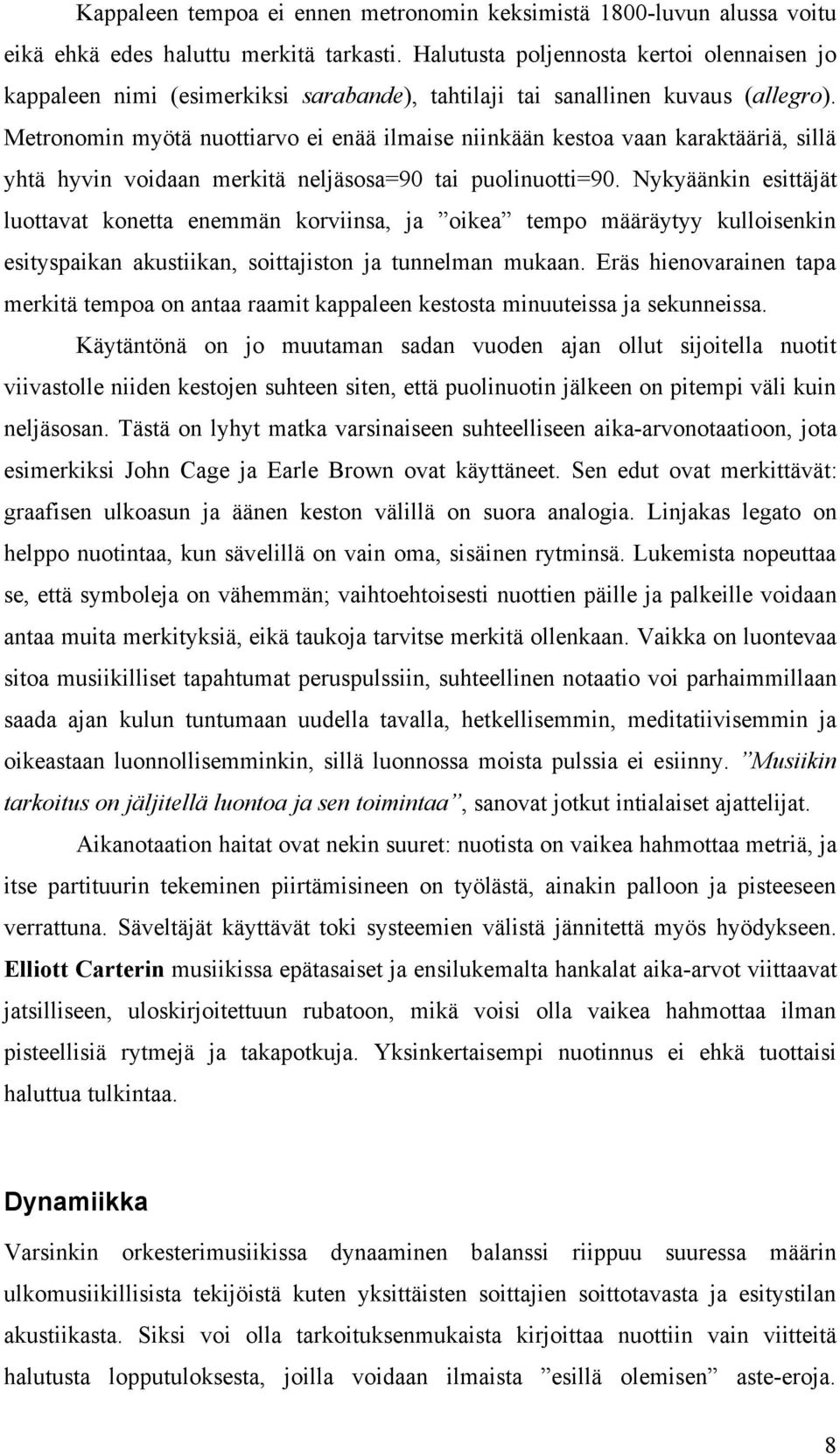 Metronomin myötä nuottiarvo ei enää ilmaise niinkään kestoa vaan karaktääriä, sillä yhtä hyvin voidaan merkitä neljäsosa=90 tai puolinuotti=90.