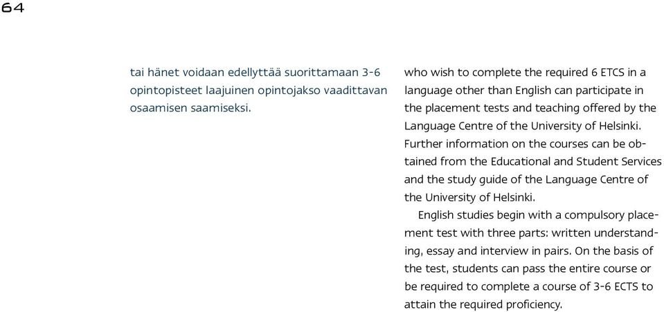 Further information on the courses can be obtained from the Educational and Student Services and the study guide of the Language Centre of the University of Helsinki.