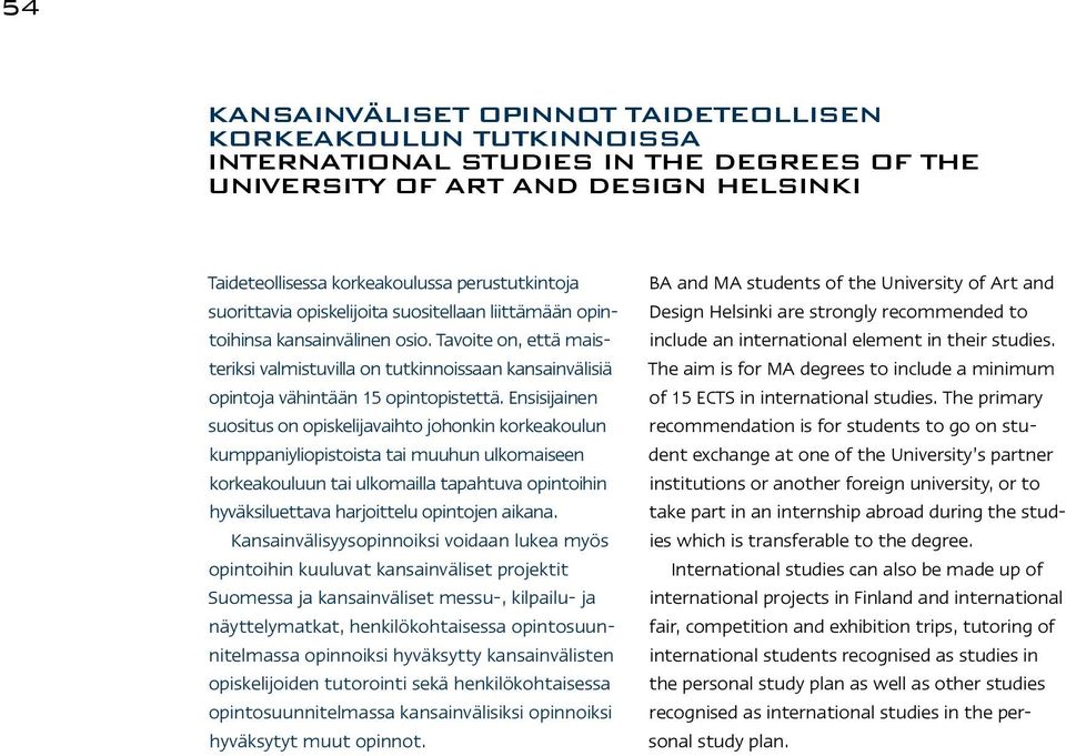 Ensisijainen suositus on opiskelijavaihto johonkin korkeakoulun kumppaniyliopistoista tai muuhun ulkomaiseen korkeakouluun tai ulkomailla tapahtuva opintoihin hyväksiluettava harjoittelu opintojen