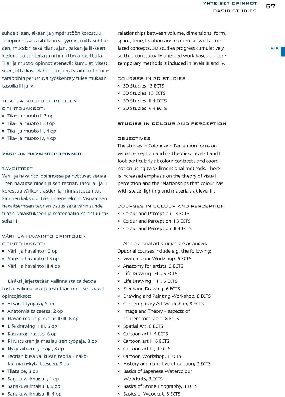 Tila- ja muoto-opinnot etenevät kumulatiivisesti siten, että käsitelähtöisen ja nykytaiteen toimintatapoihin perustuva työskentely tulee mukaan tasoilla III ja IV.