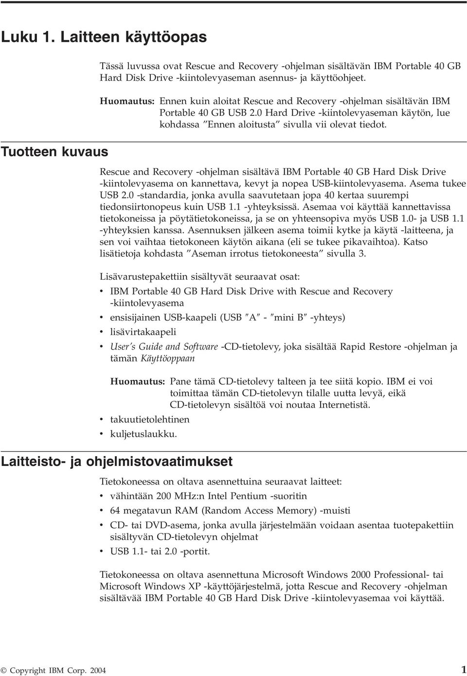 Rescue and Recoery -ohjelman sisältää IBM Portable 40 GB Hard Disk Drie -kiintoleyasema on kannettaa, keyt ja nopea USB-kiintoleyasema. Asema tukee USB 2.