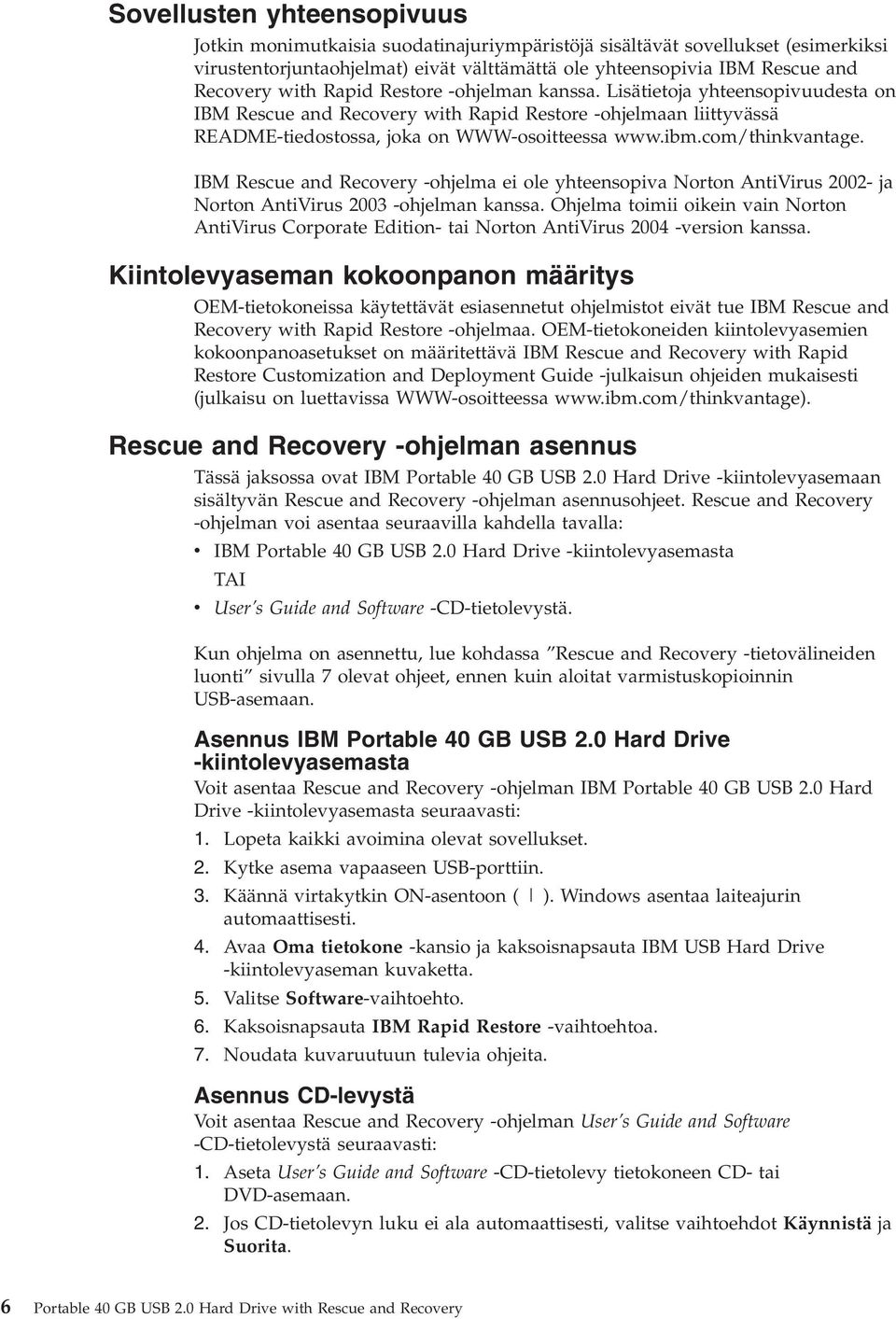 IBM Rescue and Recoery -ohjelma ei ole yhteensopia Norton AntiVirus 2002- ja Norton AntiVirus 2003 -ohjelman kanssa.