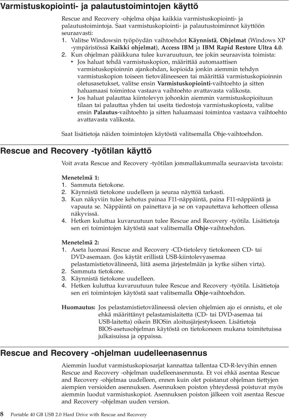 Valitse Windowsin työpöydän aihtoehdot Käynnistä, Ohjelmat (Windows XP -ympäristössä Kaikki ohjelmat), Access IBM ja IBM Rapid Restore Ultra 4.0. 2.