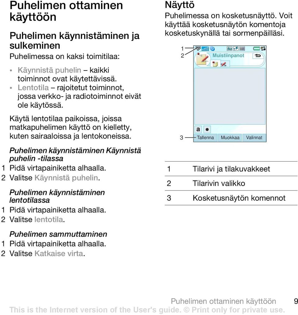 Puhelimen käynnistäminen Käynnistä puhelin -tilassa 1 Pidä virtapainiketta alhaalla. 2 Valitse Käynnistä puhelin. Puhelimen käynnistäminen lentotilassa 1 Pidä virtapainiketta alhaalla.