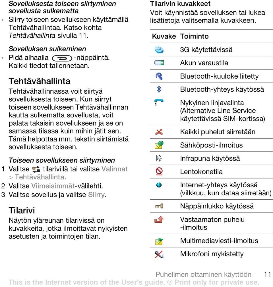 Kun siirryt toiseen sovellukseen Tehtävähallinnan kautta sulkematta sovellusta, voit palata takaisin sovellukseen ja se on samassa tilassa kuin mihin jätit sen. Tämä helpottaa mm.