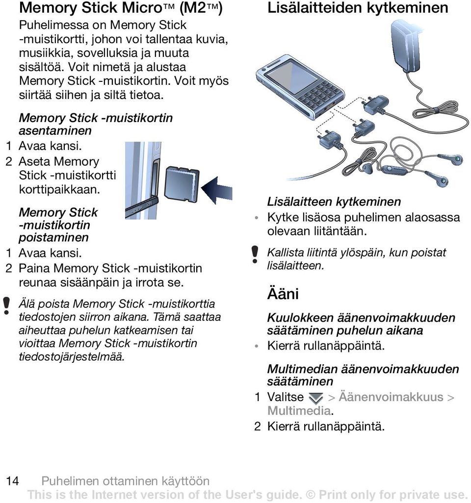 2 Paina Memory Stick -muistikortin reunaa sisäänpäin ja irrota se. Älä poista Memory Stick -muistikorttia tiedostojen siirron aikana.