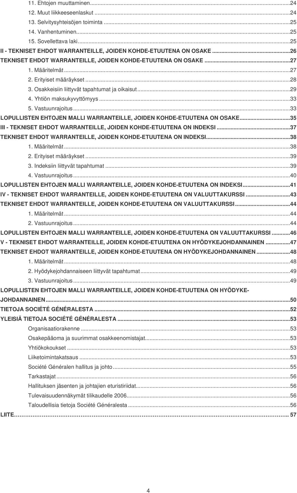 Osakkeisiin liittyvät tapahtumat ja oikaisut...29 4. Yhtiön maksukyvyttömyys...33 5. Vastuunrajoitus...33 LOPULLISTEN EHTOJEN MALLI WARRANTEILLE, JOIDEN KOHDE-ETUUTENA ON OSAKE.