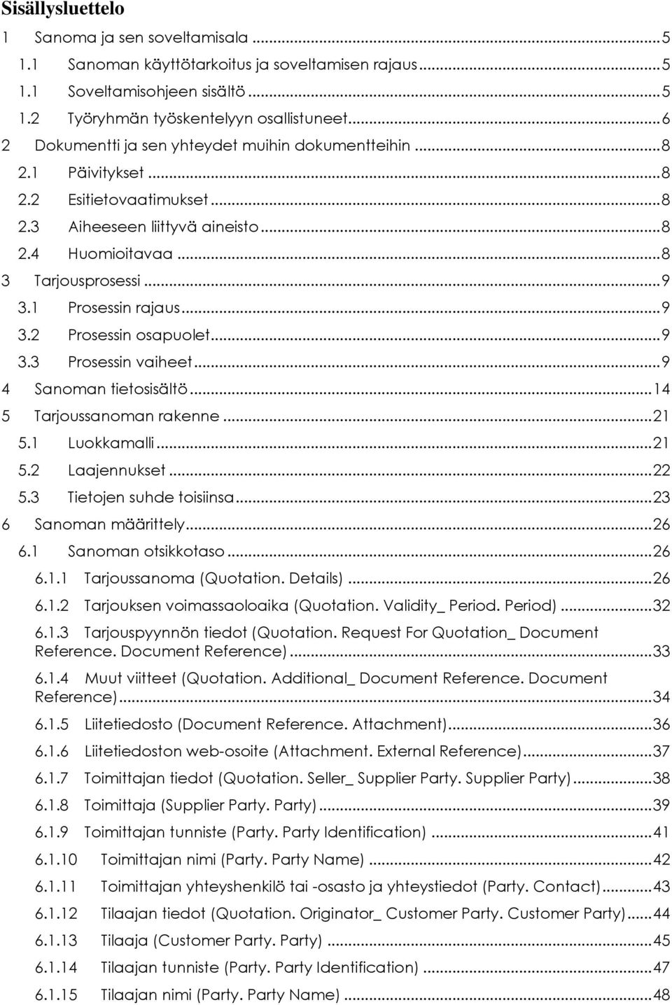 Prosessin rajaus... 9 3.2 Prosessin osapuolet... 9 3.3 Prosessin vaiheet... 9 4 Sanoman tietosisältö... 4 5 Tarjoussanoman rakenne... 2 5. Luokkamalli... 2 5.2 Laajennukset... 22 5.