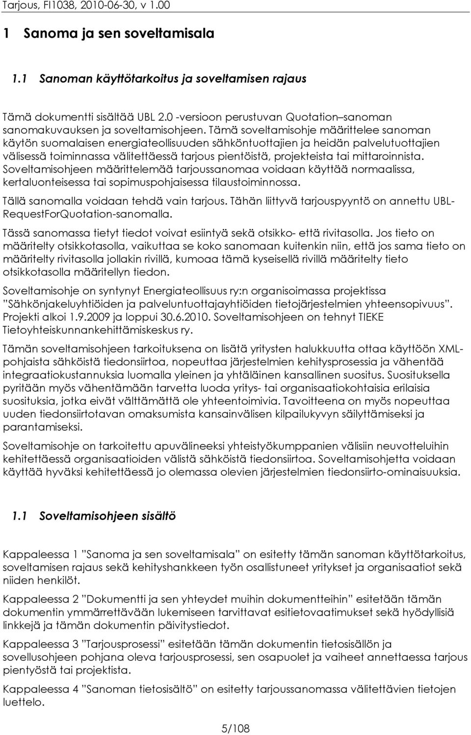 mittaroinnista. Soveltamisohjeen määrittelemää tarjoussanomaa voidaan käyttää normaalissa, kertaluonteisessa tai sopimuspohjaisessa tilaustoiminnossa. Tällä sanomalla voidaan tehdä vain tarjous.