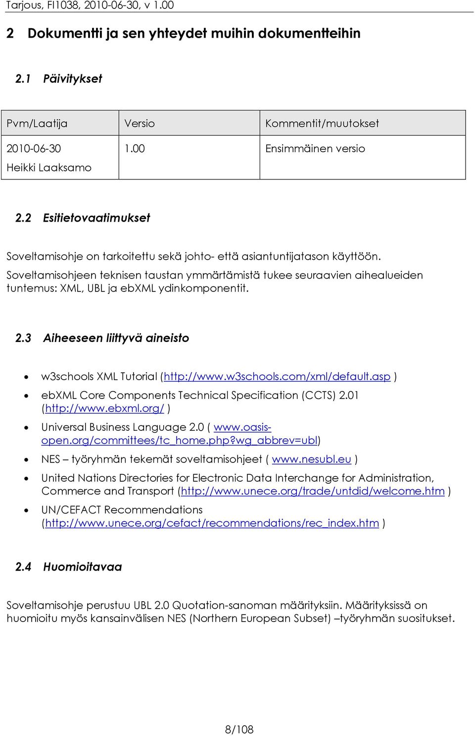 Soveltamisohjeen teknisen taustan ymmärtämistä tukee seuraavien aihealueiden tuntemus: XML, UBL ja ebxml ydinkomponentit. 2.3 Aiheeseen liittyvä aineisto w3schools XML Tutorial (http://www.w3schools.com/xml/default.