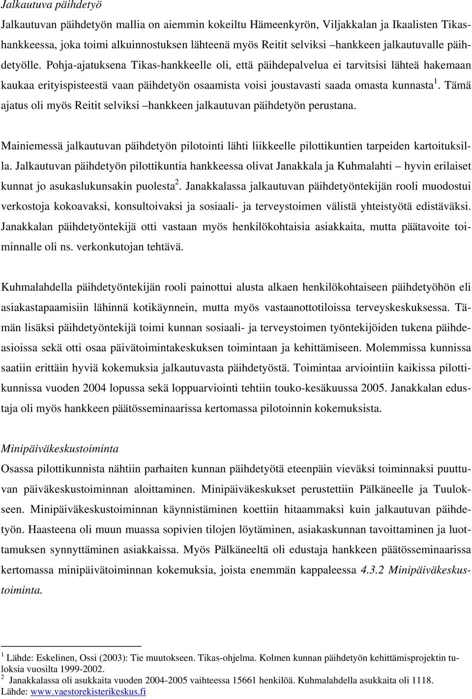 Pohja-ajatuksena Tikas-hankkeelle oli, että päihdepalvelua ei tarvitsisi lähteä hakemaan kaukaa erityispisteestä vaan päihdetyön osaamista voisi joustavasti saada omasta kunnasta 1.