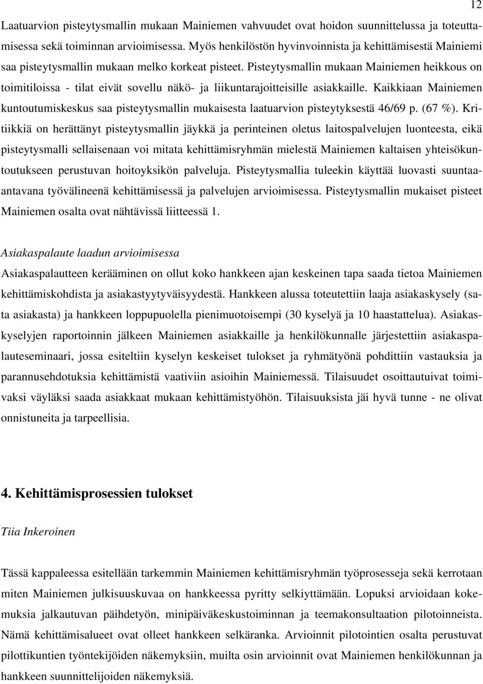 Pisteytysmallin mukaan Mainiemen heikkous on toimitiloissa - tilat eivät sovellu näkö- ja liikuntarajoitteisille asiakkaille.