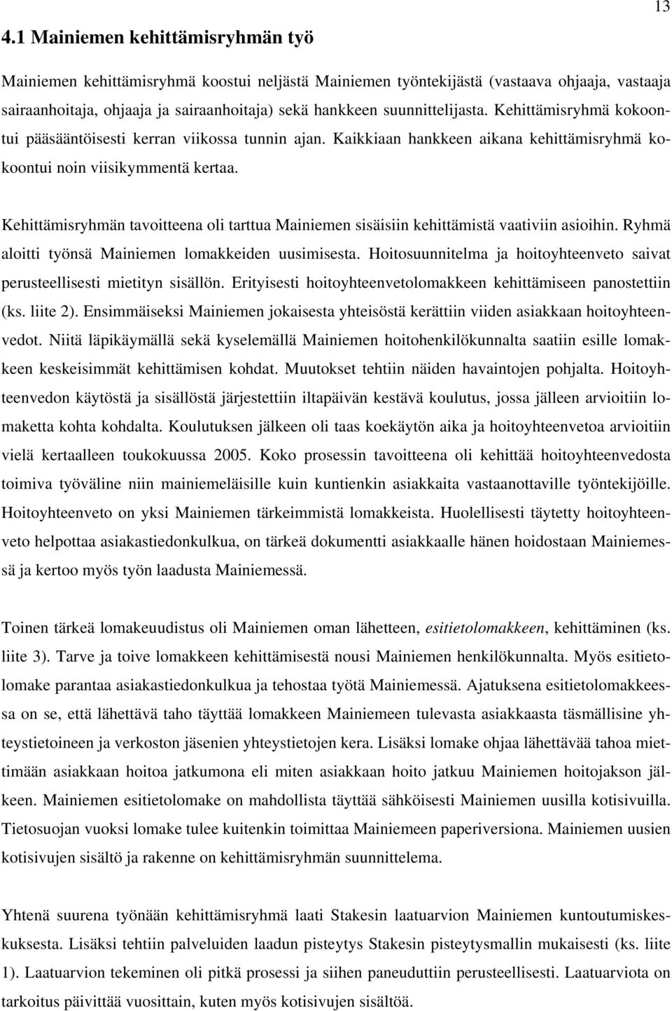 Kehittämisryhmän tavoitteena oli tarttua Mainiemen sisäisiin kehittämistä vaativiin asioihin. Ryhmä aloitti työnsä Mainiemen lomakkeiden uusimisesta.