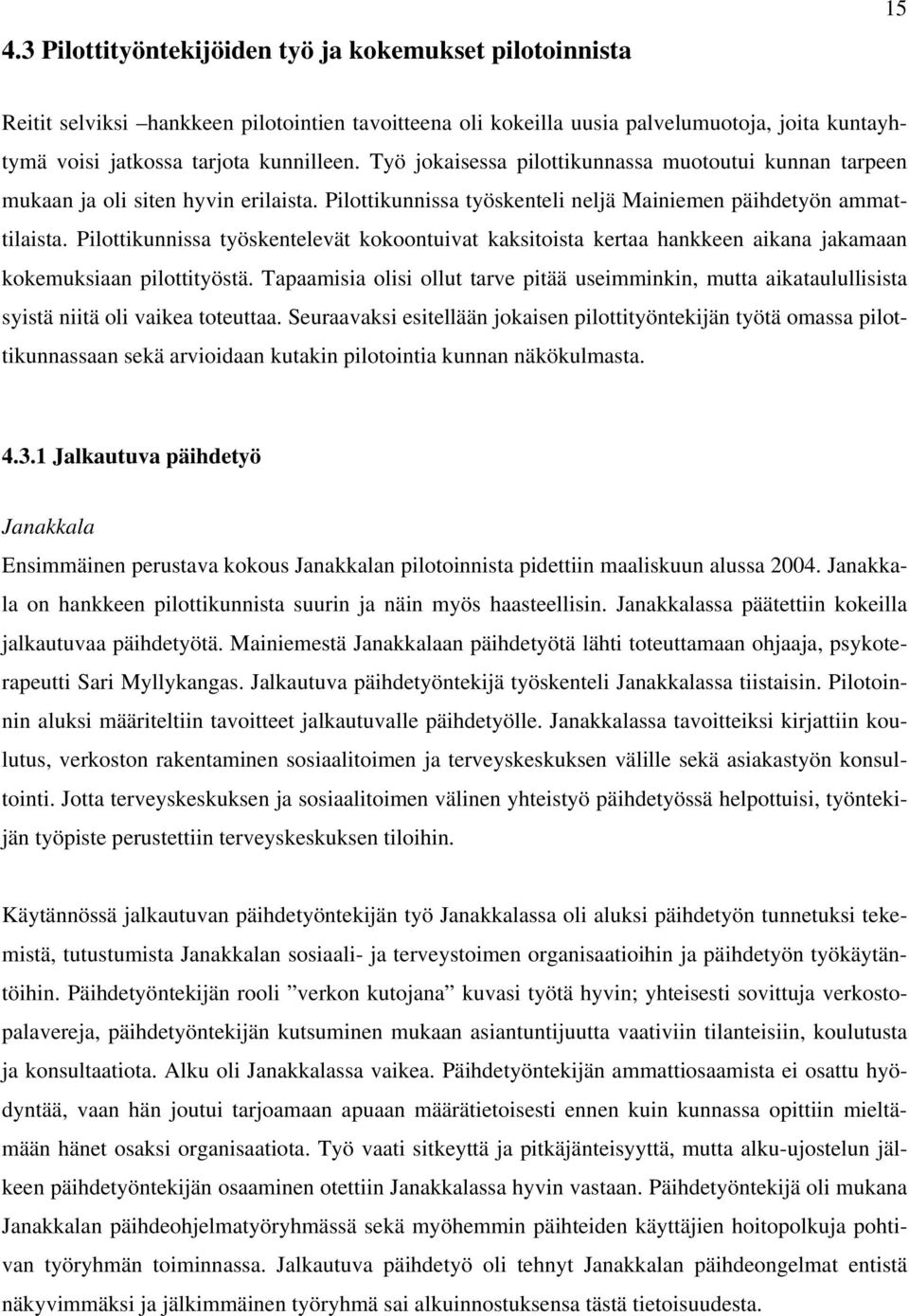 Pilottikunnissa työskentelevät kokoontuivat kaksitoista kertaa hankkeen aikana jakamaan kokemuksiaan pilottityöstä.