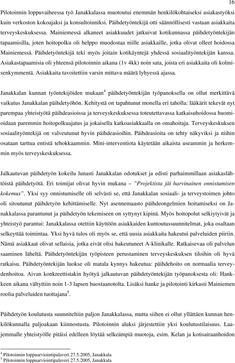 Mainiemessä alkaneet asiakkuudet jatkuivat kotikunnassa päihdetyöntekijän tapaamisilla, joten hoitopolku oli helppo muodostaa niille asiakkaille, jotka olivat olleet hoidossa Mainiemessä.