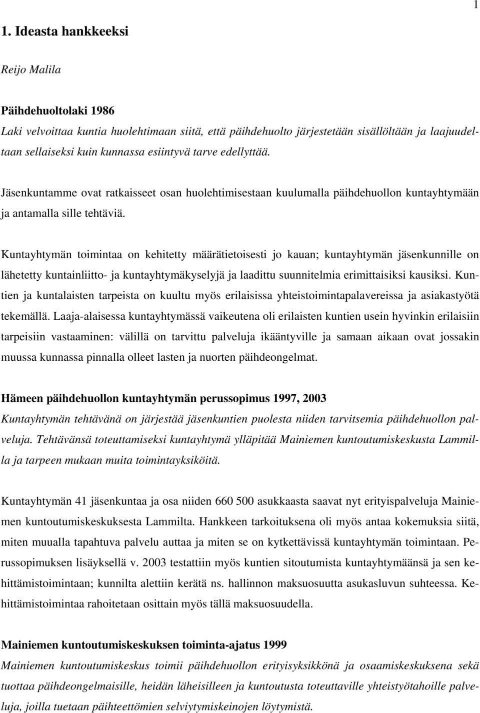 Kuntayhtymän toimintaa on kehitetty määrätietoisesti jo kauan; kuntayhtymän jäsenkunnille on lähetetty kuntainliitto- ja kuntayhtymäkyselyjä ja laadittu suunnitelmia erimittaisiksi kausiksi.