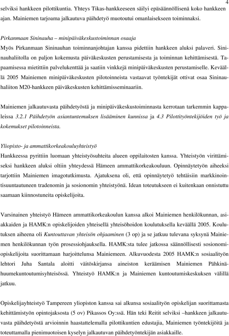 Sininauhaliitolla on paljon kokemusta päiväkeskusten perustamisesta ja toiminnan kehittämisestä. Tapaamisessa mietittiin palvelukenttää ja saatiin vinkkejä minipäiväkeskusten perustamiselle.