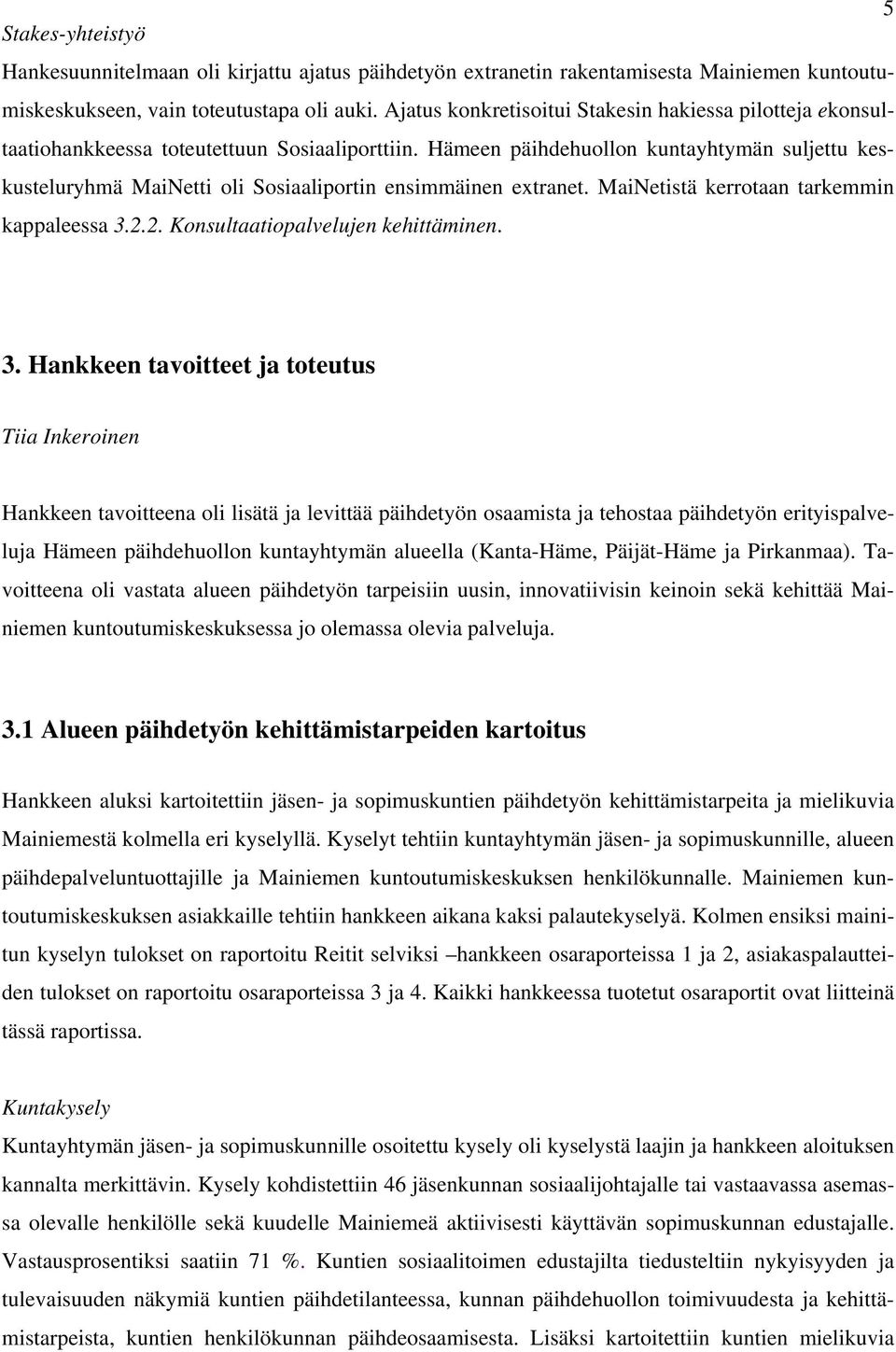 Hämeen päihdehuollon kuntayhtymän suljettu keskusteluryhmä MaiNetti oli Sosiaaliportin ensimmäinen extranet. MaiNetistä kerrotaan tarkemmin kappaleessa 3.