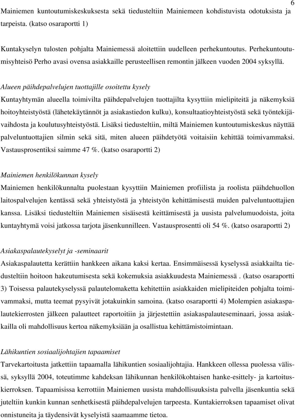 Perhekuntoutumisyhteisö Perho avasi ovensa asiakkaille perusteellisen remontin jälkeen vuoden 2004 syksyllä.