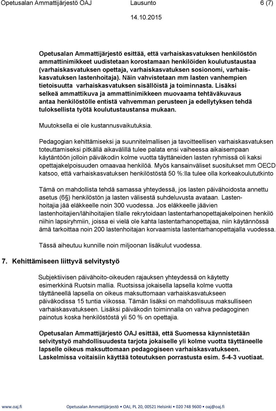 Lisäksi selkeä ammattikuva ja ammattinimikkeen muovaama tehtäväkuvaus antaa henkilöstölle entistä vahvemman perusteen ja edellytyksen tehdä tuloksellista työtä koulutustaustansa mukaan.