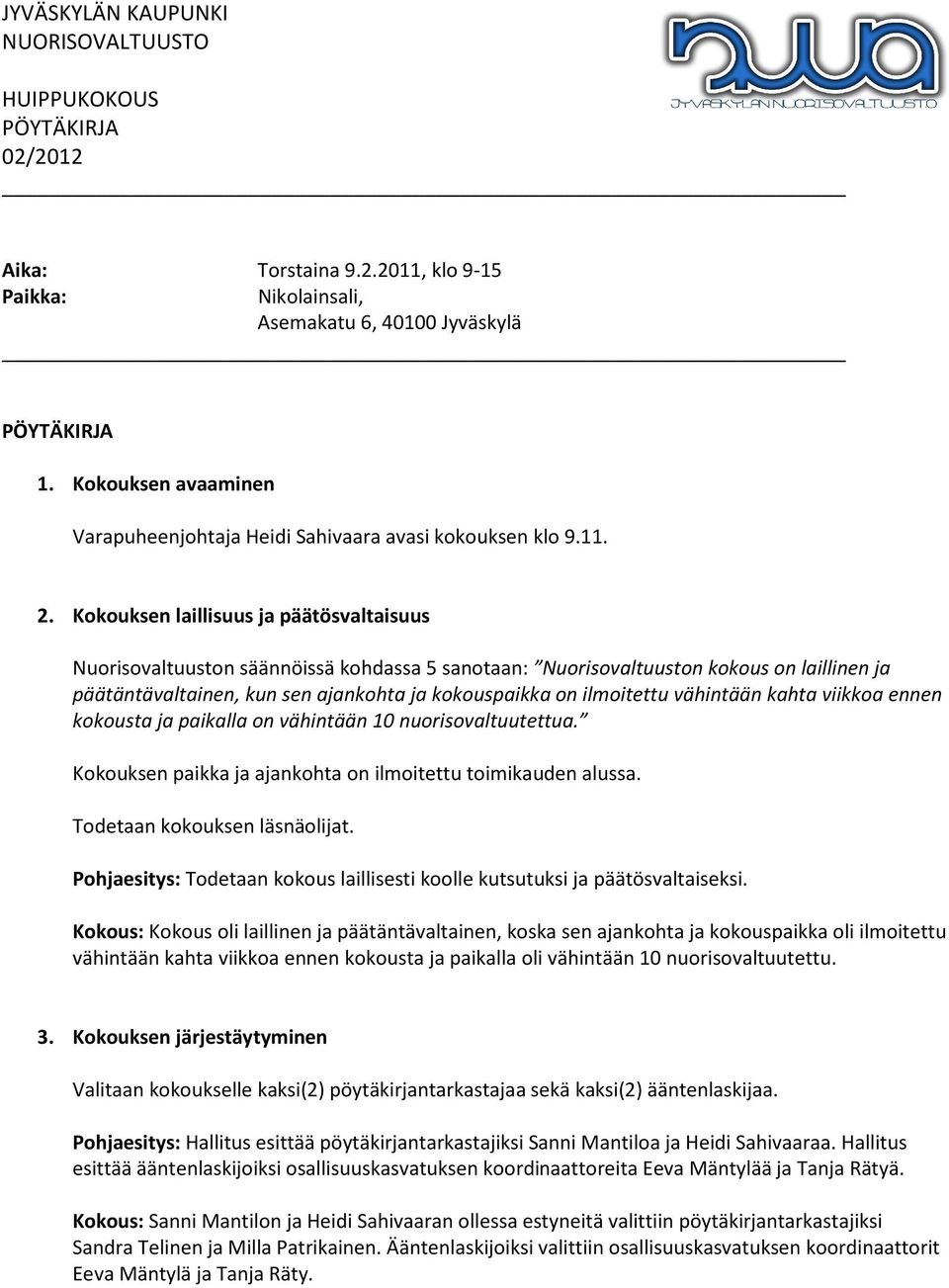 vähintään kahta viikkoa ennen kokousta ja paikalla on vähintään 10 nuorisovaltuutettua. Kokouksen paikka ja ajankohta on ilmoitettu toimikauden alussa. Todetaan kokouksen läsnäolijat.