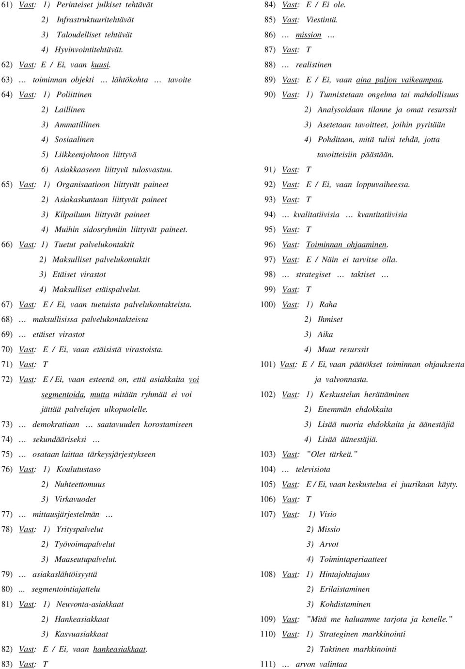 65) Vast: 1) Organisaatioon liittyvät paineet 2) Asiakaskuntaan liittyvät paineet 3) Kilpailuun liittyvät paineet 4) Muihin sidosryhmiin liittyvät paineet.