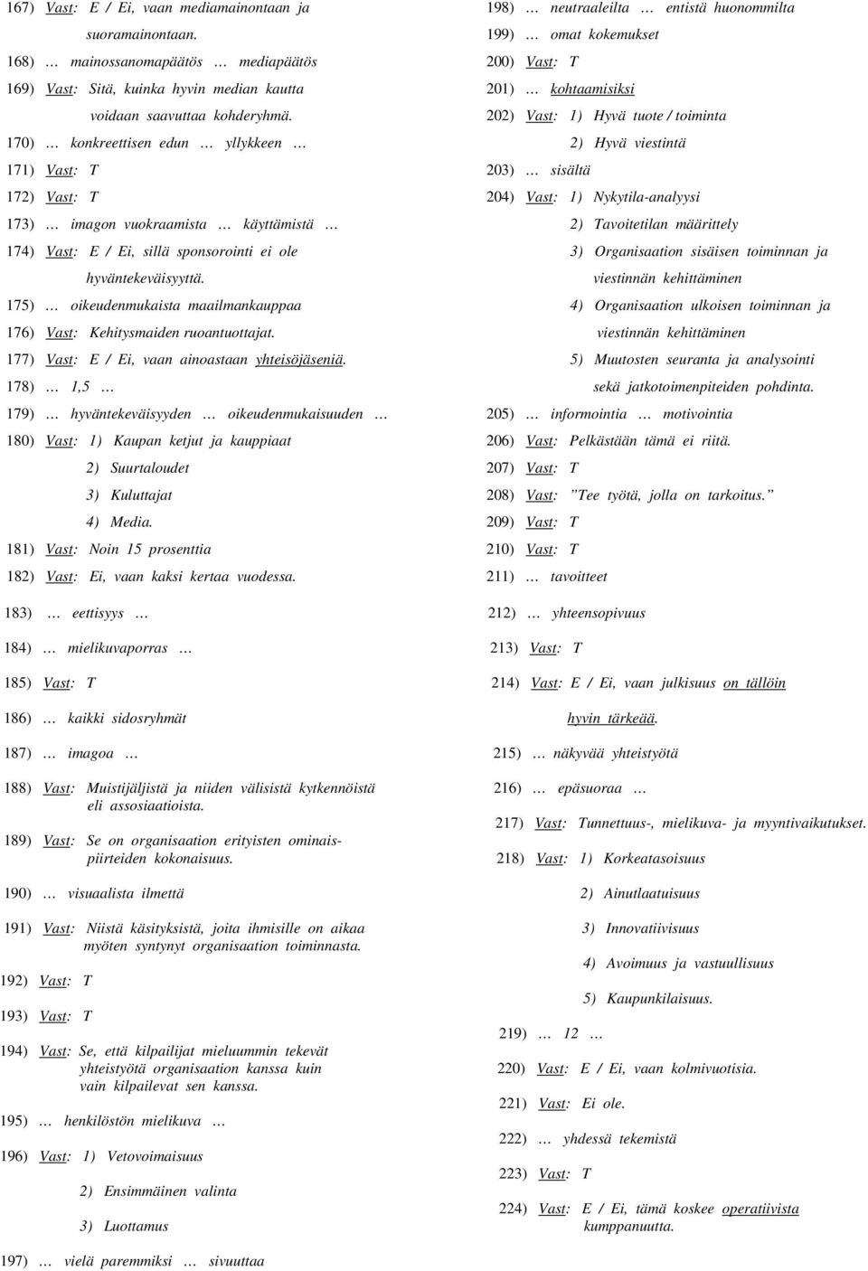 175) oikeudenmukaista maailmankauppaa 176) Vast: Kehitysmaiden ruoantuottajat. 177) Vast: E / Ei, vaan ainoastaan yhteisöjäseniä.