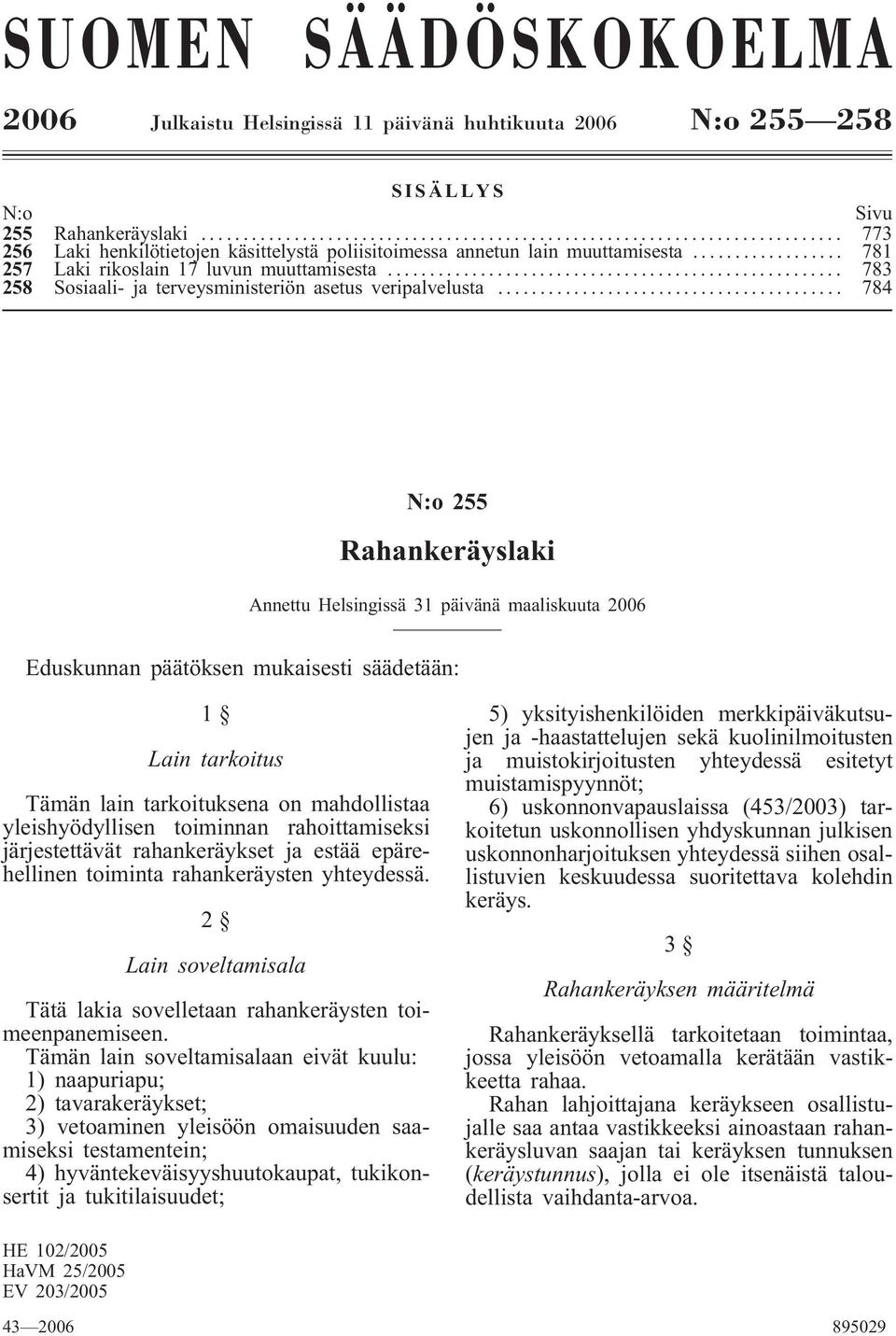 .. 784 N:o 255 Rahankeräyslaki Annettu Helsingissä 31 päivänä maaliskuuta 2006 Eduskunnan päätöksen mukaisesti säädetään: 1 Lain tarkoitus Tämän lain tarkoituksena on mahdollistaa yleishyödyllisen