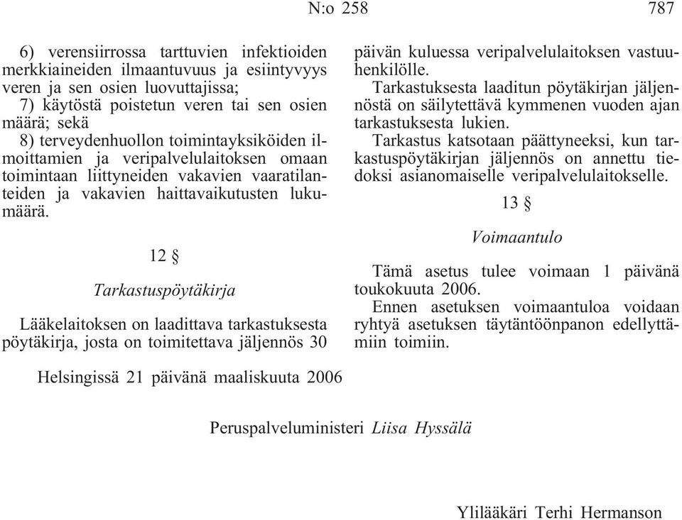 12 Tarkastuspöytäkirja Lääkelaitoksen on laadittava tarkastuksesta pöytäkirja, josta on toimitettava jäljennös 30 päivän kuluessa veripalvelulaitoksen vastuuhenkilölle.
