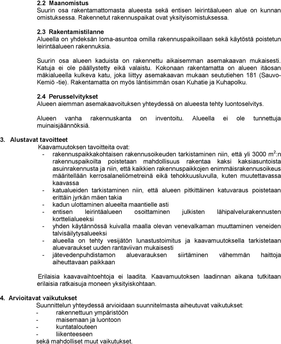 Suurin osa alueen kaduista on rakennettu aikaisemman asemakaavan mukaisesti. Katuja ei ole päällystetty eikä valaistu.