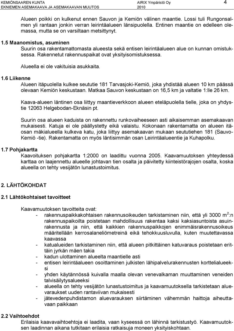 Rakennetut rakennuspaikat ovat yksityisomistuksessa. Alueella ei ole vakituisia asukkaita. 1.