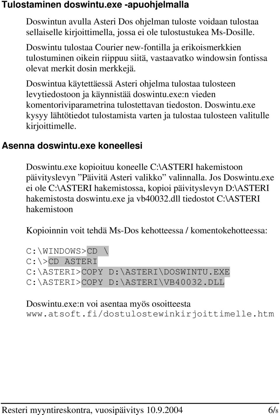 Doswintua käytettäessä Asteri ohjelma tulostaa tulosteen levytiedostoon ja käynnistää doswintu.exe:n vieden komentoriviparametrina tulostettavan tiedoston. Doswintu.