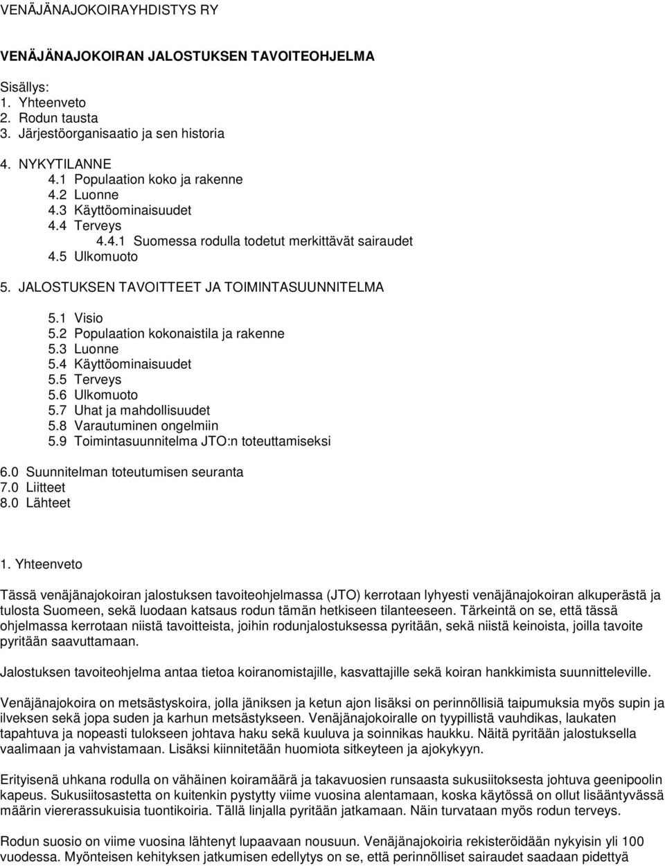 2 Populaation kokonaistila ja rakenne 5.3 Luonne 5.4 Käyttöominaisuudet 5.5 Terveys 5.6 Ulkomuoto 5.7 Uhat ja mahdollisuudet 5.8 Varautuminen ongelmiin 5.9 Toimintasuunnitelma JTO:n toteuttamiseksi 6.