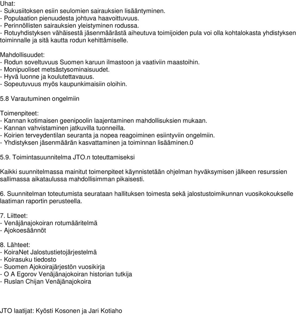 Mahdollisuudet: - Rodun soveltuvuus Suomen karuun ilmastoon ja vaativiin maastoihin. - Monipuoliset metsästysominaisuudet. - Hyvä luonne ja koulutettavauus. - Sopeutuvuus myös kaupunkimaisiin oloihin.