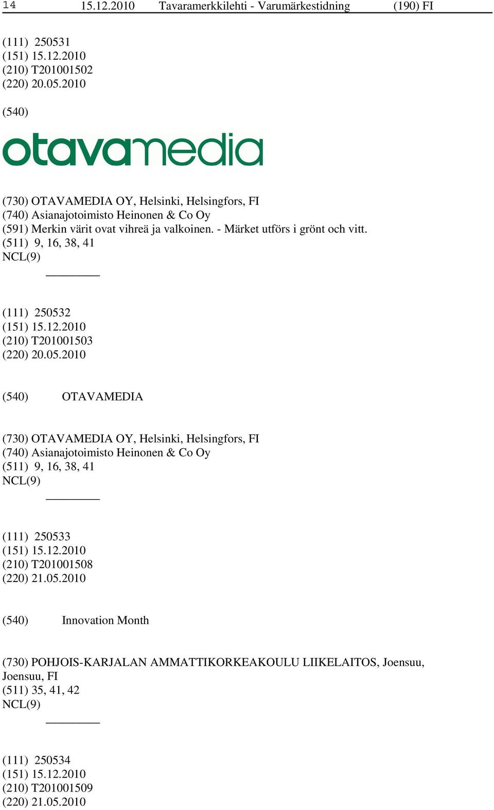 2010 (730) OTAVAMEDIA OY, Helsinki, Helsingfors, FI (740) Asianajotoimisto Heinonen & Co Oy (591) Merkin värit ovat vihreä ja valkoinen.