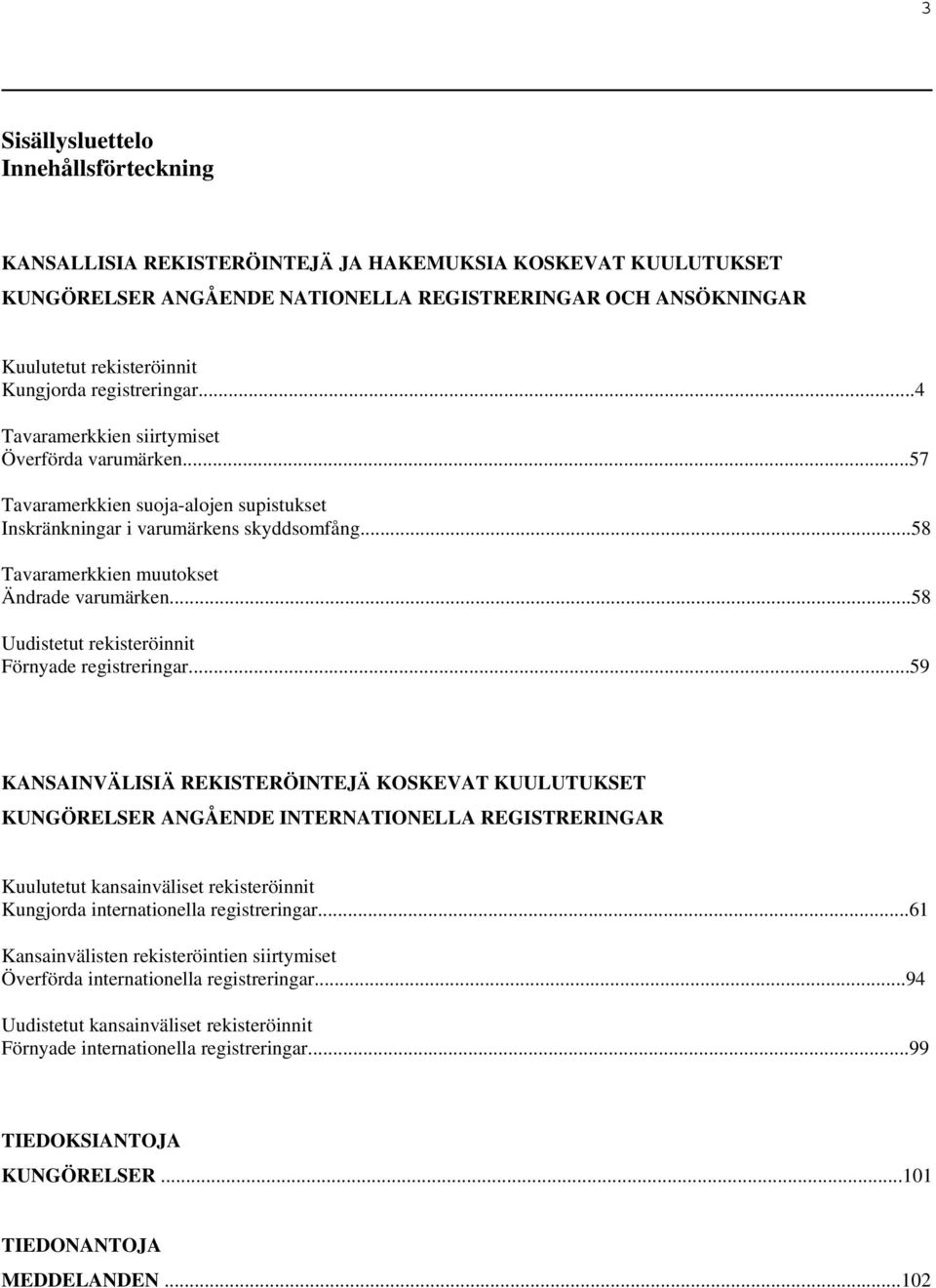 ..58 Tavaramerkkien muutokset Ändrade varumärken...58 Uudistetut rekisteröinnit Förnyade registreringar.