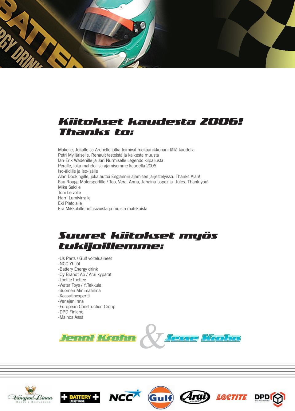 Peralle, joka mahdollisti ajamisemme kaudella 2006 Iso-äidille ja Iso-isälle Alan Dockingille, joka auttoi Englannin ajamisen järjestelyissä. Thanks Alan!