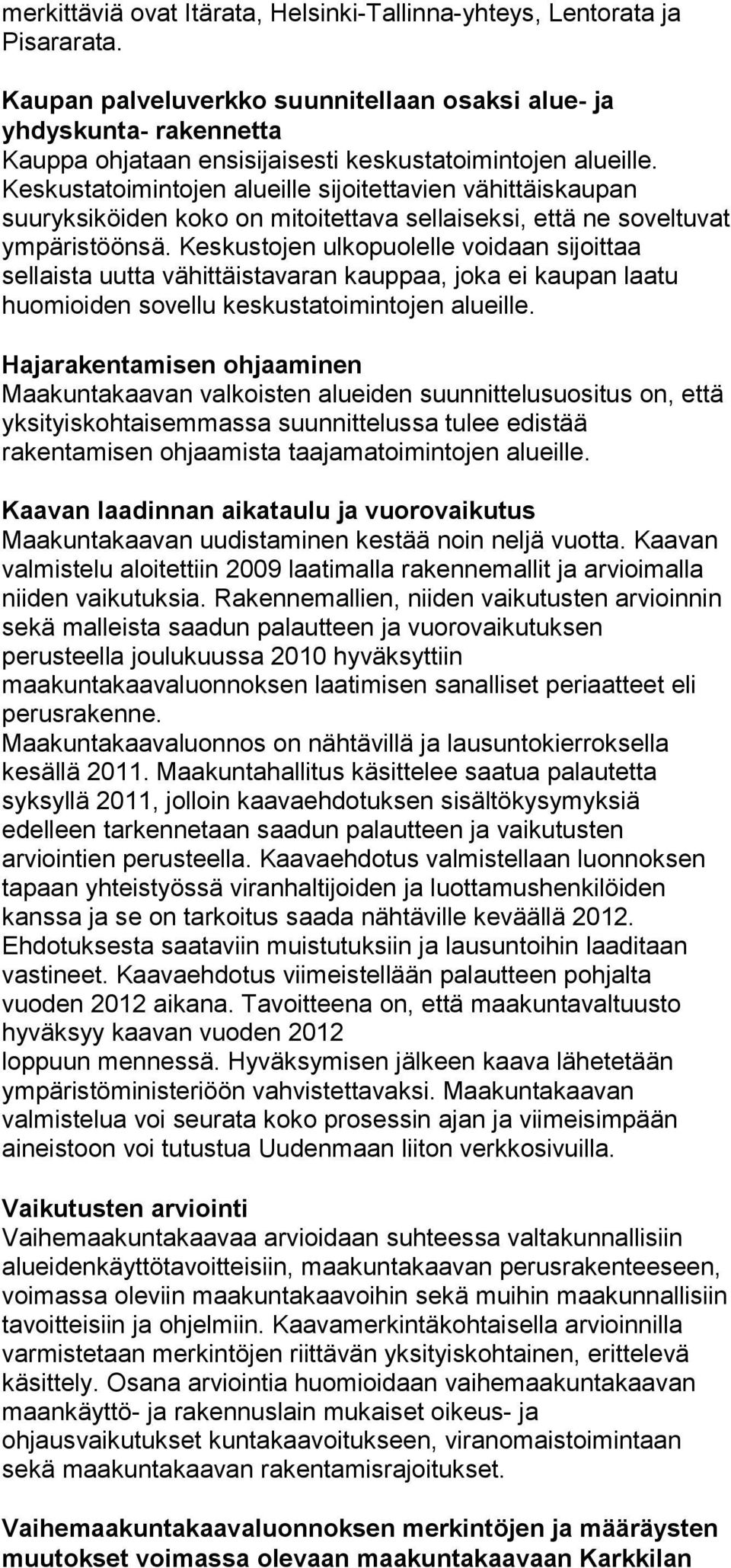 Keskustatoimintojen alueille sijoitettavien vähittäiskaupan suuryksiköiden koko on mitoitettava sellaiseksi, että ne soveltuvat ympäristöönsä.