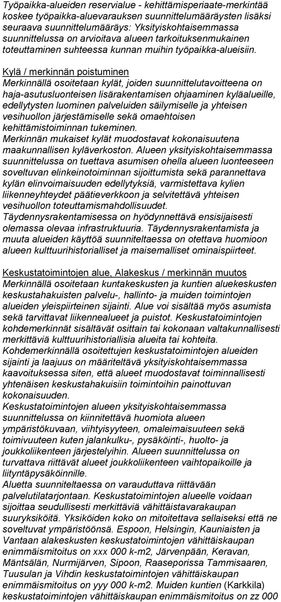 Kylä / merkinnän poistuminen Merkinnällä osoitetaan kylät, joiden suunnittelutavoitteena on haja-asutusluonteisen lisärakentamisen ohjaaminen kyläalueille, edellytysten luominen palveluiden